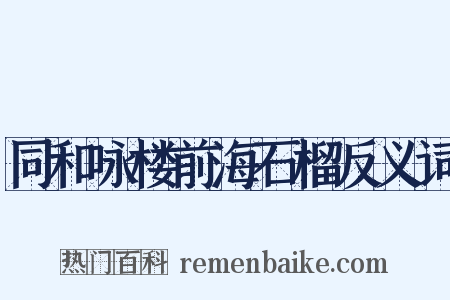 同和咏楼前海石榴反义词是什么意思的图片